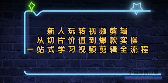 新人玩转视频剪辑:从切片价值到爆款实操,一站式学习视频剪辑全流程