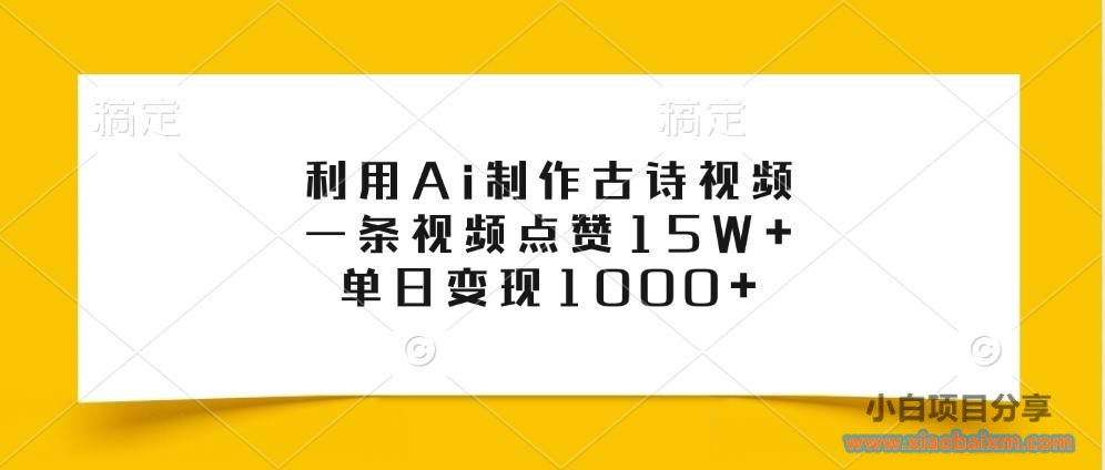 利用Ai制作古诗视频,一条视频点赞15W+,单日变现1000+-小白项目分享网