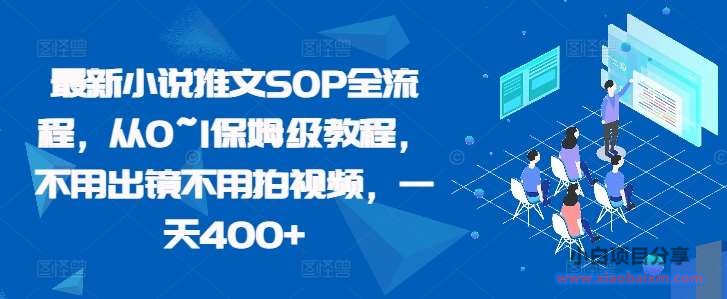 最新小说推文SOP全流程,从0~1保姆级教程,不用出镜不用拍视频,一天400+-小白项目分享网