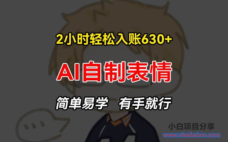 (13213期)2小时轻松入账630+赚钱项目,手把手教你做AI自制表情,简单易学有手就行-小白项目分享网