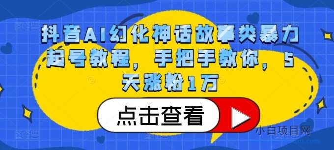抖音AI幻化神话故事类暴力起号教程,手把手教你,5天涨粉1万-小白项目分享网