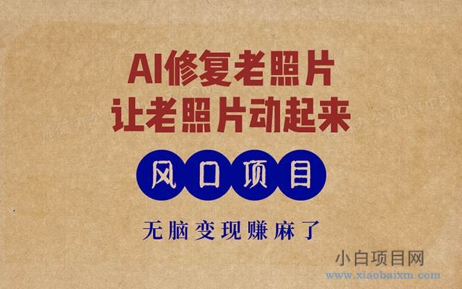 最新风口项目,AI一键修复老照片,让老照片动起来,接单到手软,无脑变-小白项目分享网