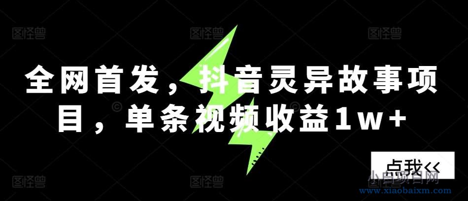 全网首发,抖音灵异故事项目,单条视频收益1w+-小白项目分享网