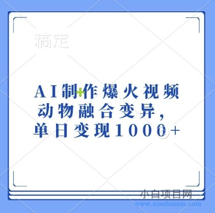 AI制作爆火视频,动物融合变异,单日变现1K-小白项目分享网