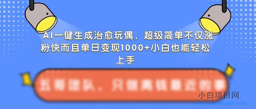 AI一键生成治愈玩偶,超级简单,不仅涨粉快而且单日变现1K-小白项目分享网