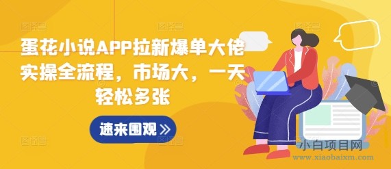 蛋花小说APP拉新爆单大佬实操全流程,市场大,一天轻松多张-小白项目分享网