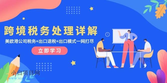 跨境税务处理详解:美欧港公司税务+出口退税+出口模式一网打尽