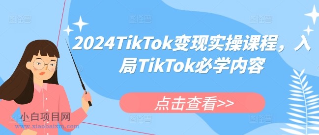 2024TIKTOK变现实操课程，入局TIKTOK必学内容-小白项目分享网