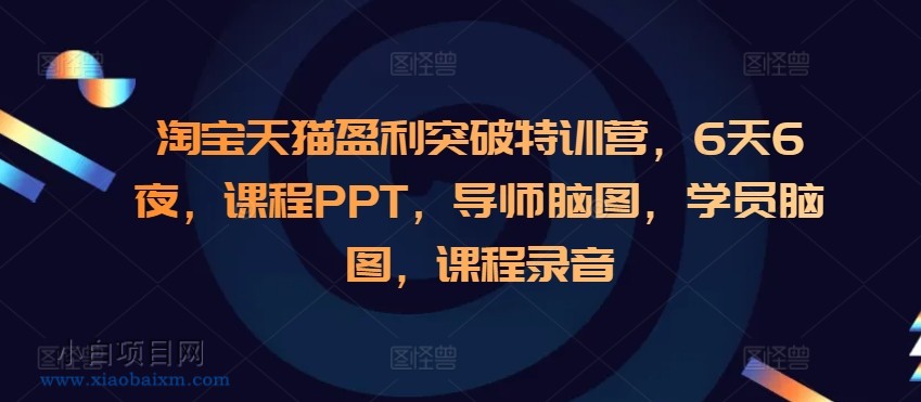 www.xiaobaixm.com下载完整创业项目 淘宝天猫盈利突破特训营,6天6夜,课程PPT,导师脑图,学员脑图,课程录音