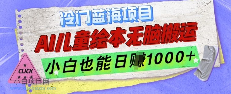 www.xiaobaixm.com下载完整创业项目 冷门蓝海项目,AI制作儿童绘本无脑搬运,小白也能日入1K【揭秘】