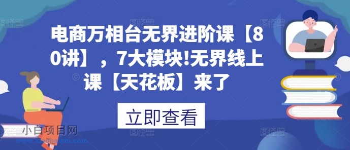 电商万相台无界进阶课【80讲】,7大模块!无界线上课【天花板】来了