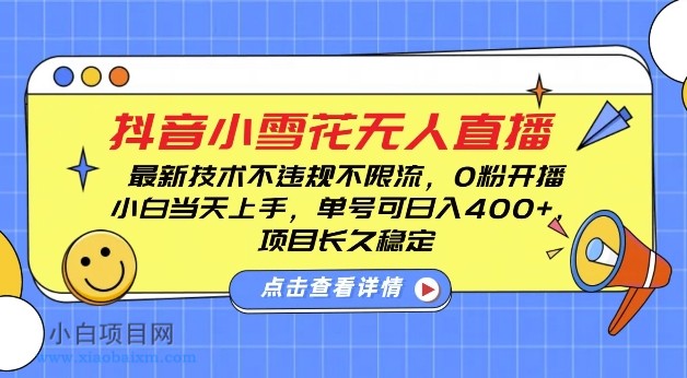 DY小雪花无人直播,0粉开播,不违规不限流,新手单号可日入4张,长久稳定【揭秘】