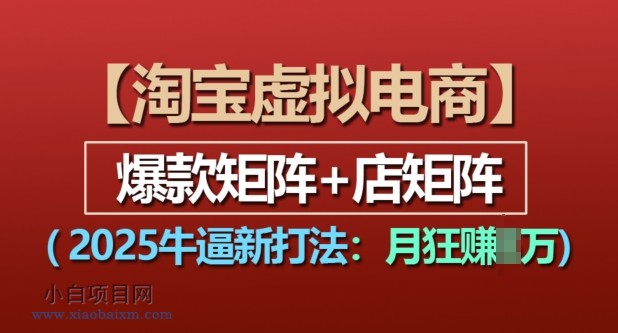 淘宝虚拟电商,2025牛逼新打法:爆款矩阵+店矩阵,月入过万