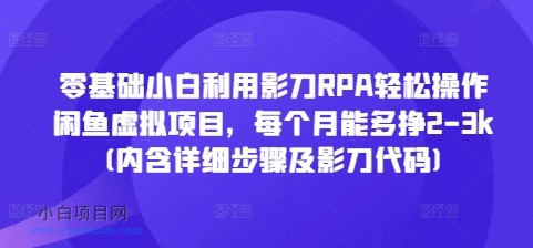 零基础小白利用影刀RPA轻松操作闲鱼虚拟项目,每个月能多挣2-3K(内含详细步骤及影刀代码)