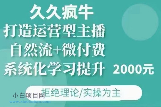 久久疯牛·自然流+微付费(12月23更新)打造运营型主播，包11月+12月-小白项目分享网