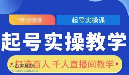 起号实操教学，打造百人千人直播间教学-小白项目分享网