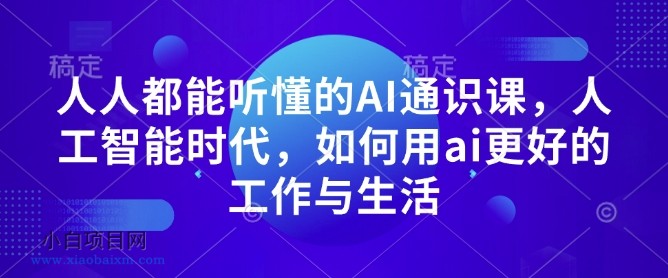 人人都能听懂的AI通识课,人工智能时代,如何用AI更好的工作与生活
