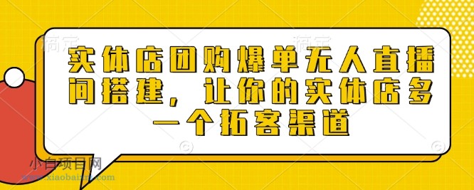实体店团购爆单无人直播间搭建,让你的实体店多一个拓客渠道