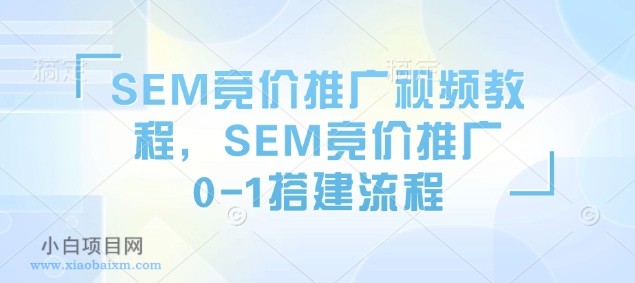 SEM竞价推广视频教程,SEM竞价推广0-1搭建流程
