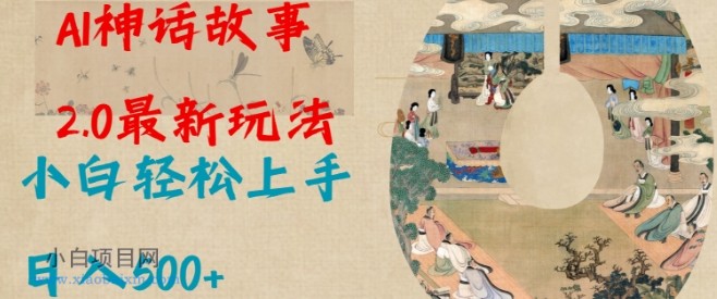 Al神话故事2.0最新玩法,小白轻松上手,日入多张-小白项目分享网