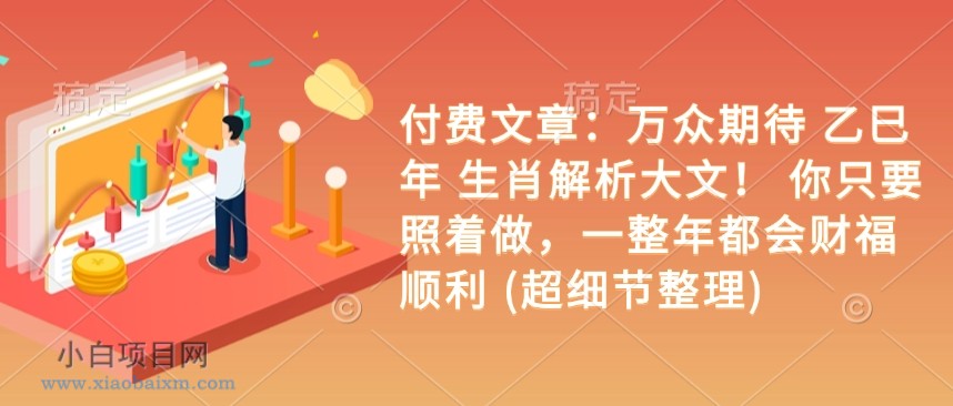 付费文章:万众期待 乙巳年 生肖解析大文! 你只要照着做,一整年都会财福顺利 (超细节整理)
