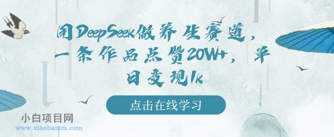用DeepSeek做养生赛道,一条作品点赞20W+,单日变现1k