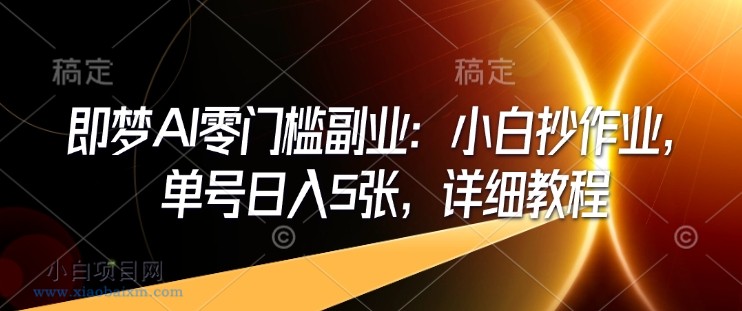 即梦AI零门槛副业:小白抄作业,单号日入5张,详细教程