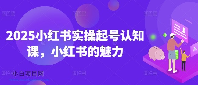 2025小红书实操起号认知课,小红书的魅力