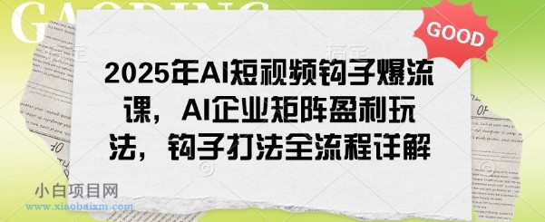 2025年AI短视频钩子爆流课,AI企业矩阵盈利玩法,钩子打法全流程详解