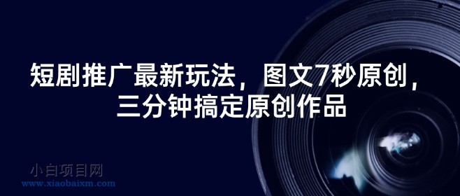 短剧推广最新玩法，图文7秒原创，三分钟搞定原创作品-小白项目分享网
