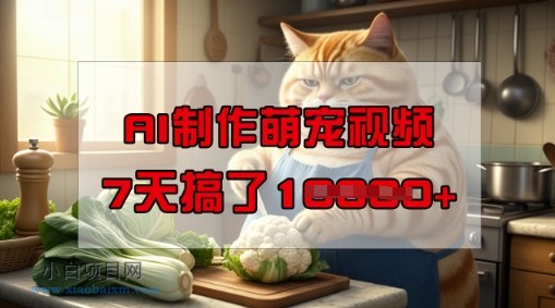 靠AI制作萌宠视频,操作简单门槛低,有手机就行,7天搞了1W-小白项目分享网