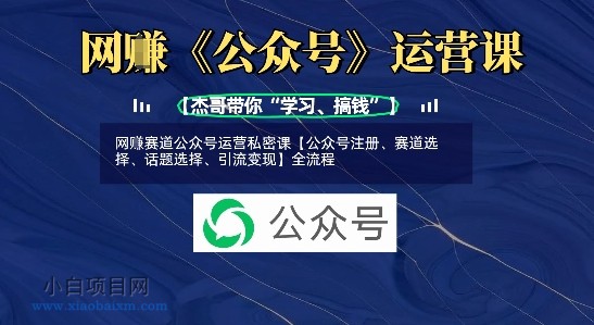 网创赛道公众号运营私密课【公众号注册、赛道选择、话题选择、引流变现】全流程
