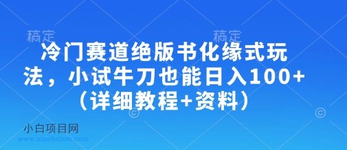 冷门赛道绝版书化缘式玩法，小试牛刀也能日入100+（详细教程+资料）-小白项目分享网