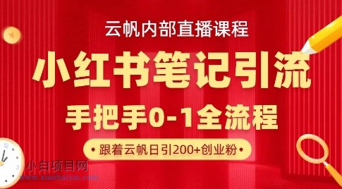 云帆内部直播课·小红书笔记引流，手把手从0-1全流程-小白项目分享网