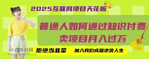 2025互联网项目天花板,普通人如何通过知识付费卖项目月入过W,拒绝当韭菜【揭秘】