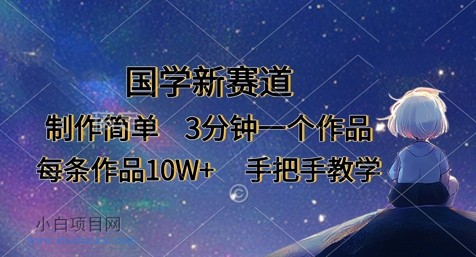 国学新赛道，制作简单，3分钟一个作品，每条作品10W+，手把手教学-小白项目分享网