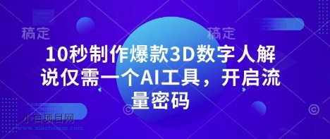 10秒制作爆款3D数字人解说仅需一个AI工具，开启流量密码-小白项目分享网