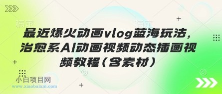 最近爆火动画vlog蓝海玩法,治愈系AI动画视频动态插画视频教程(含素材)