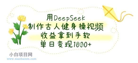 用DeepSeek制作古人健身操视频,收益拿到手软,单日变现数张