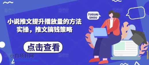 小说推文提升播放量的方法实操，推文搞钱策略-小白项目分享网