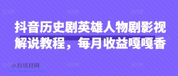 抖音历史剧英雄人物剧影视解说教程,每月收益嘎嘎香