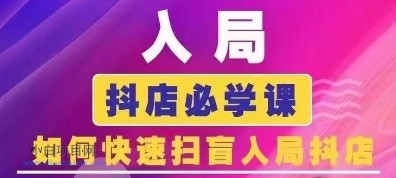 抖音商城运营课程(更新25年4月),入局抖店必学课, 如何快速扫盲入局抖店