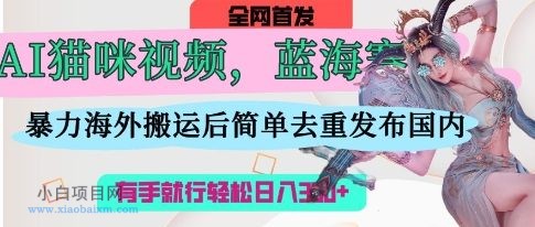 AI猫咪视频蓝海赛道,操作简单,直接海外搬运,简单去重,操作简单,有手就行日入3张