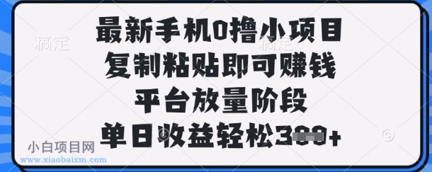 最新手机0撸小项目,复制粘贴即可挣钱,平台放量阶段,单日收益轻松3张+【揭秘】-小白项目分享网