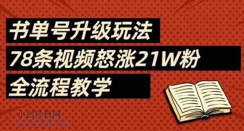 书单号升级玩法，78条视频怒涨21W粉，全流程教学-小白项目分享网