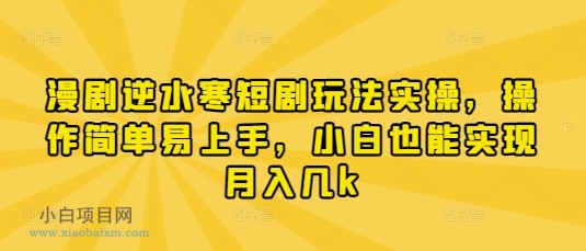 漫剧逆水寒短剧玩法实操，操作简单易上手，小白也能实现月入几k-小白项目分享网