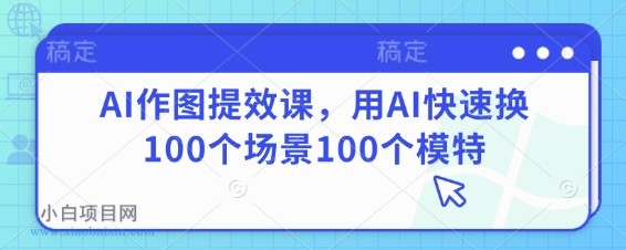 AI作图提效课,用AI快速换100个场景100个模特