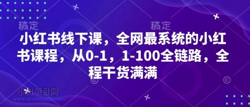 小红书线下课，全网最系统的小红书课程，从0-1，1-100全链路，全程干货满满-小白项目分享网
