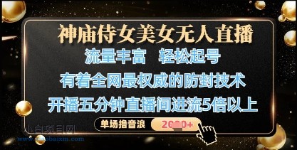 神庙侍女美女无人直播,轻松起号,有着全网最权威的防封技术,单场撸音浪1k+
