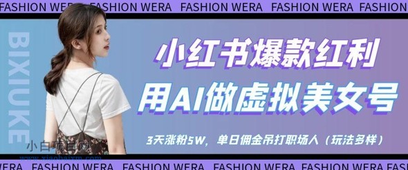 小红书爆款红利:用AI做虚拟美女号,3天涨粉5W,单日佣金吊打职场人